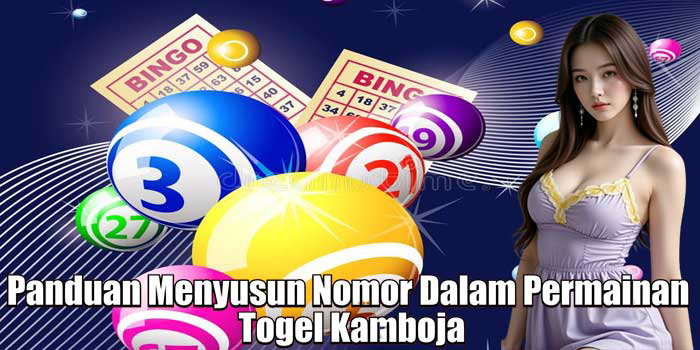 Panduan Menyusun Nomor Dalam Permainan Togel Kamboja