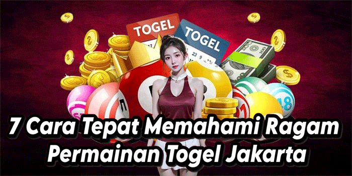 7 Cara Tepat Memahami Ragam Permainan Togel Jakarta