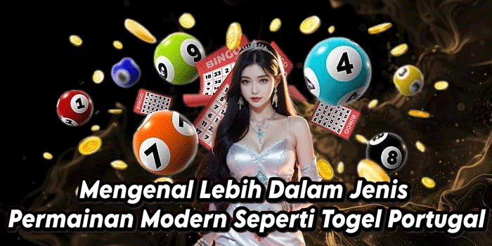 Mengenal Lebih Dalam Jenis Permainan Modern Seperti Togel Portugal