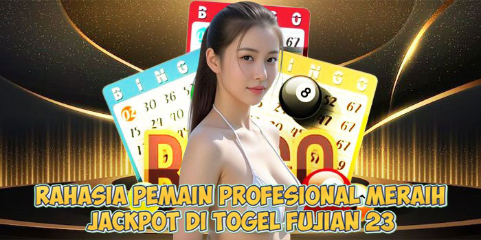 Rahasia Pemain Profesional Meraih Jackpot di Togel Fujian 23