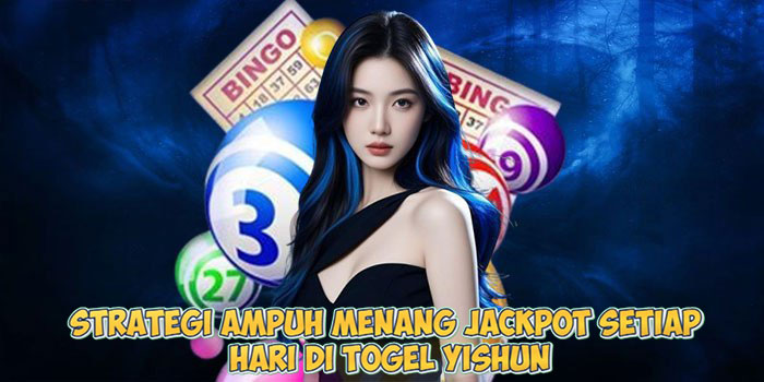 Strategi Ampuh Menang Jackpot Setiap Hari di Togel Yishun