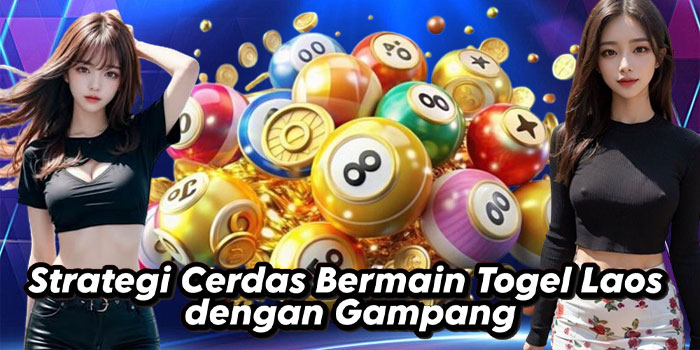 Strategi Cerdas Bermain Togel Laos dengan Gampang