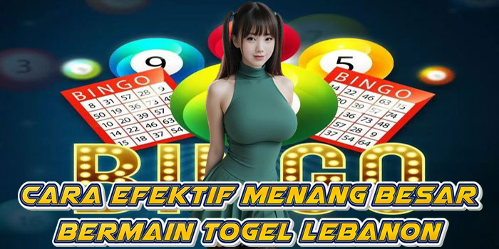 Cara Efektif Menang Besar Bermain Togel Lebanon