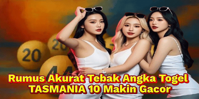 Rumus Akurat Tebak Angka Togel TASMANIA 10, Makin Gacor