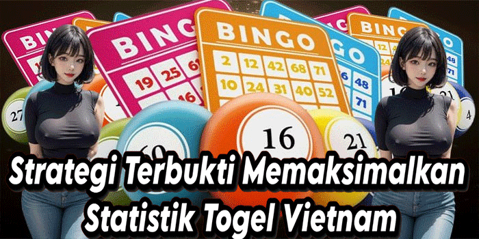 Strategi Terbukti Memaksimalkan Statistik Togel Vietnam