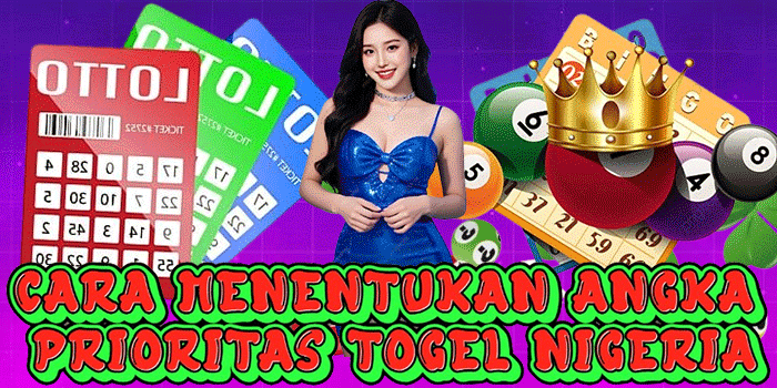 Cara Menentukan Angka Prioritas Togel Nigeria